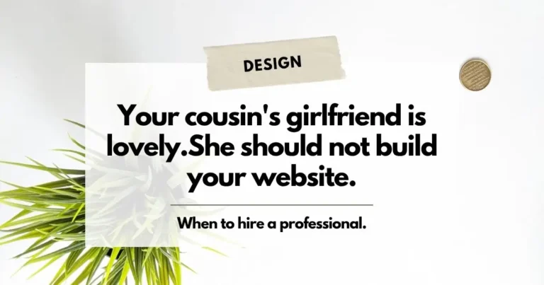 Your cousin's girlfriend is lovely. She shouldn't build your website. When to hire a professional.